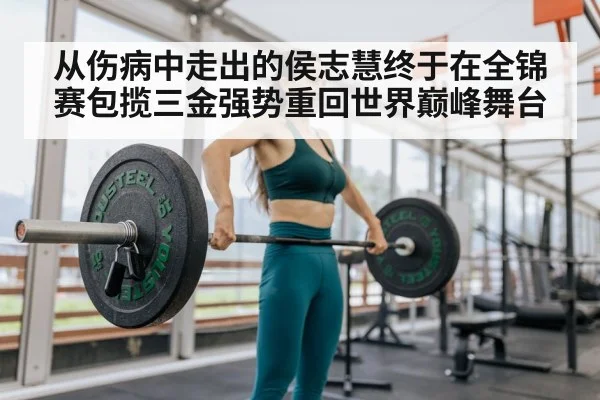 从伤病中走出的侯志慧终于在全锦赛包揽三金强势重回世界巅峰舞台